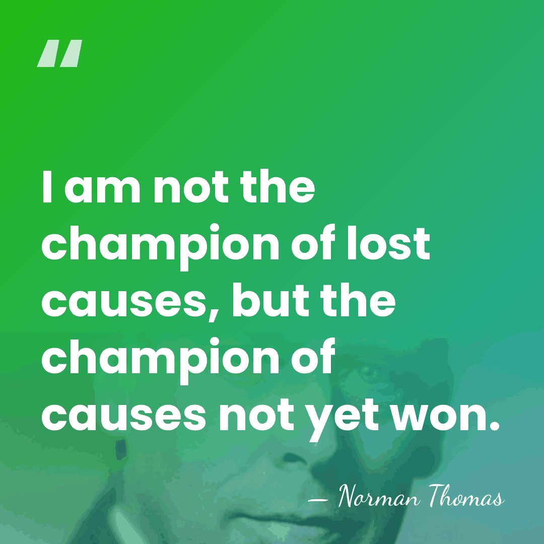 I am not the champion of lost causes, but the champion of&hellip; - Norman Thomas