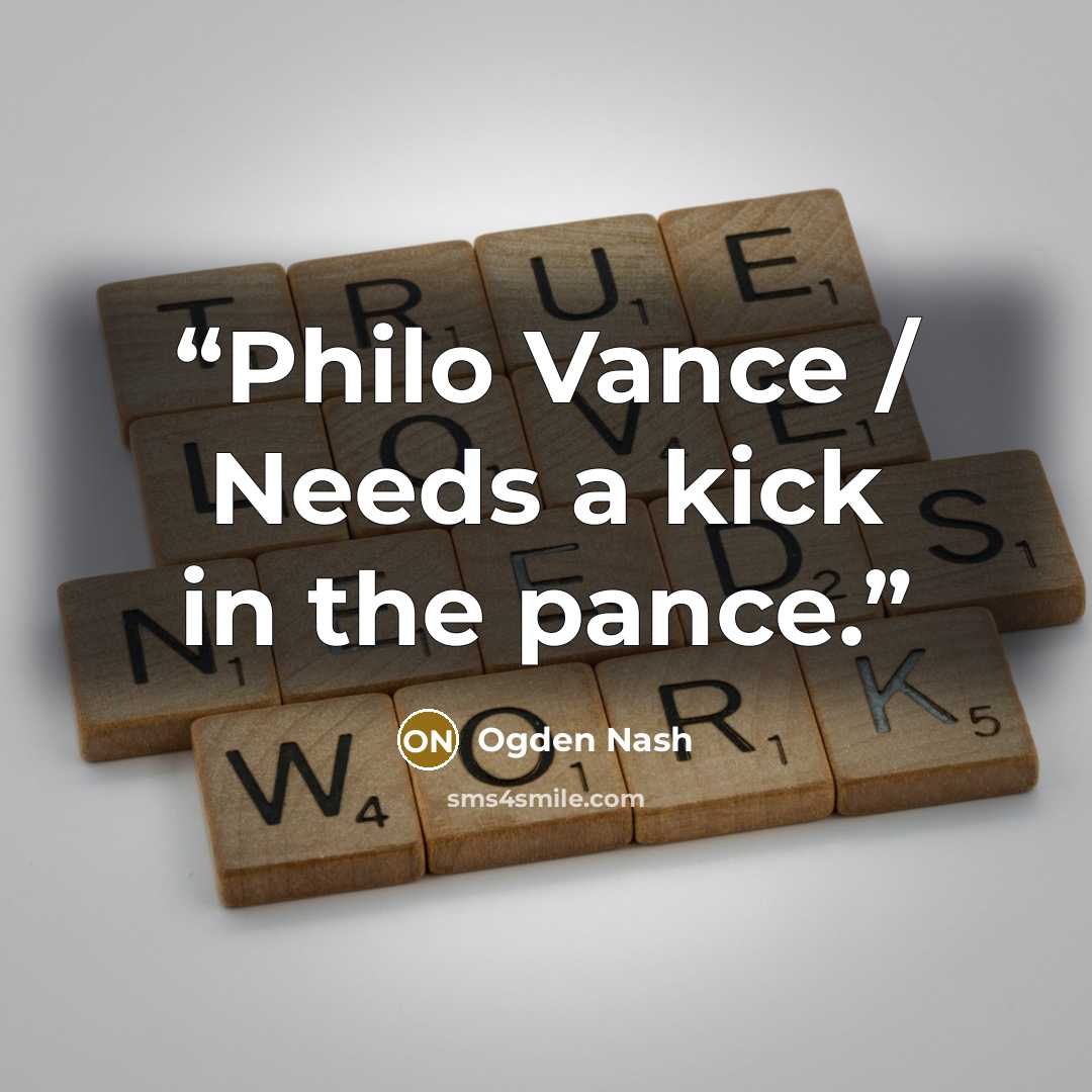 “Philo Vance / Needs a kick in the pance.” quote by Ogden Nash