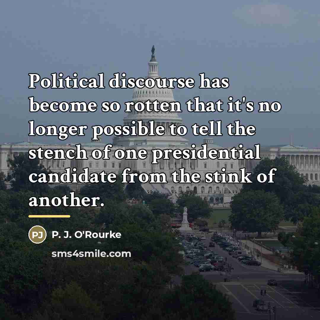 “Political discourse has become so rotten that it's no longer…” quote by P. J. O'Rourke