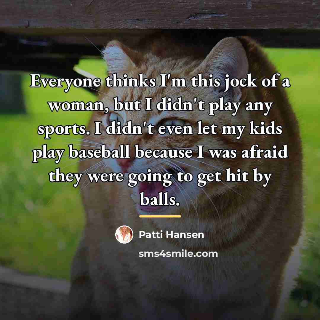 “Everyone thinks I'm this jock of a woman, but I…” quote by Patti Hansen