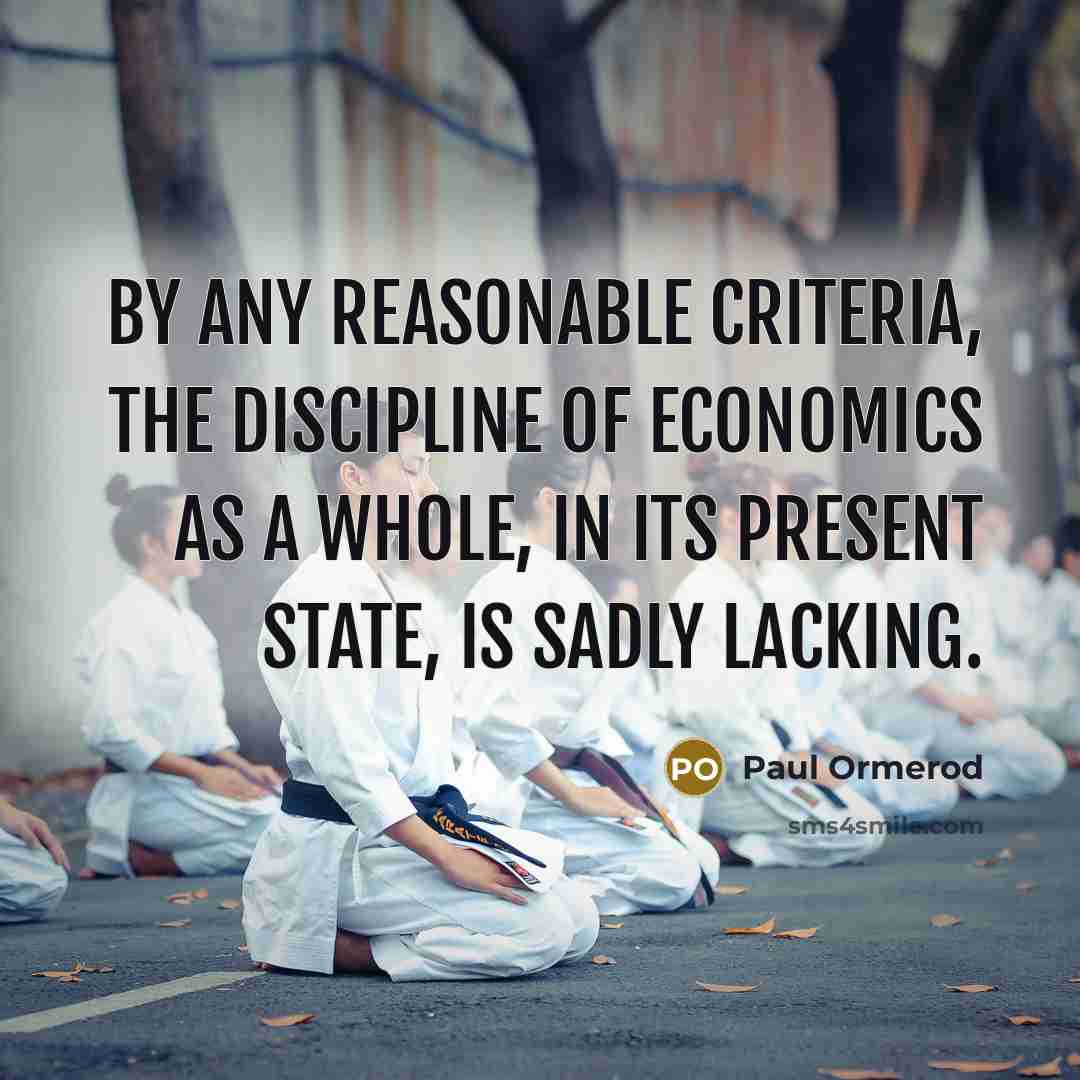“By any reasonable criteria, the discipline of economics as a…” quote by Paul Ormerod
