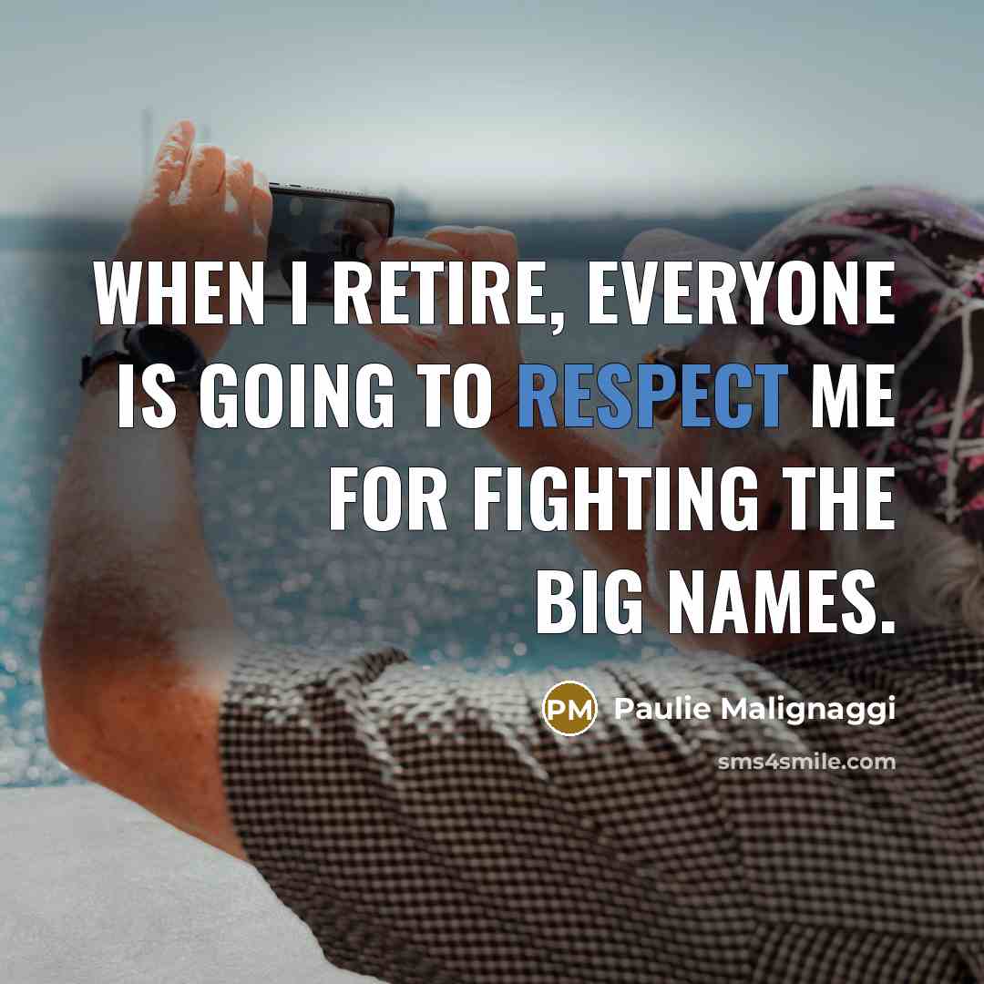 “When I retire, everyone is going to respect me for…” quote by Paulie Malignaggi