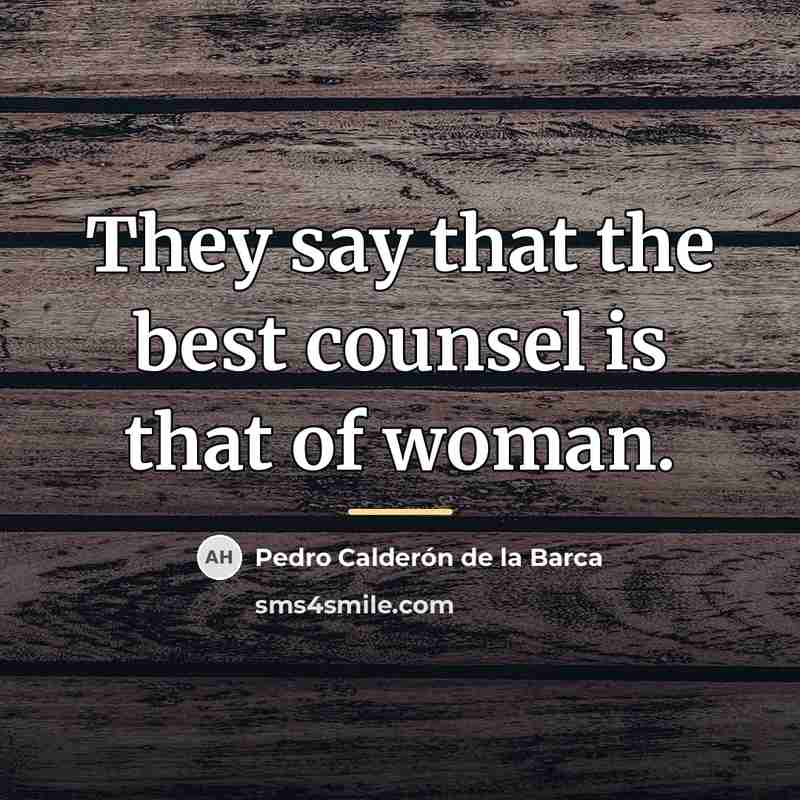 “They say that the best counsel is that of woman.…” quote by Pedro Calderon de la Barca