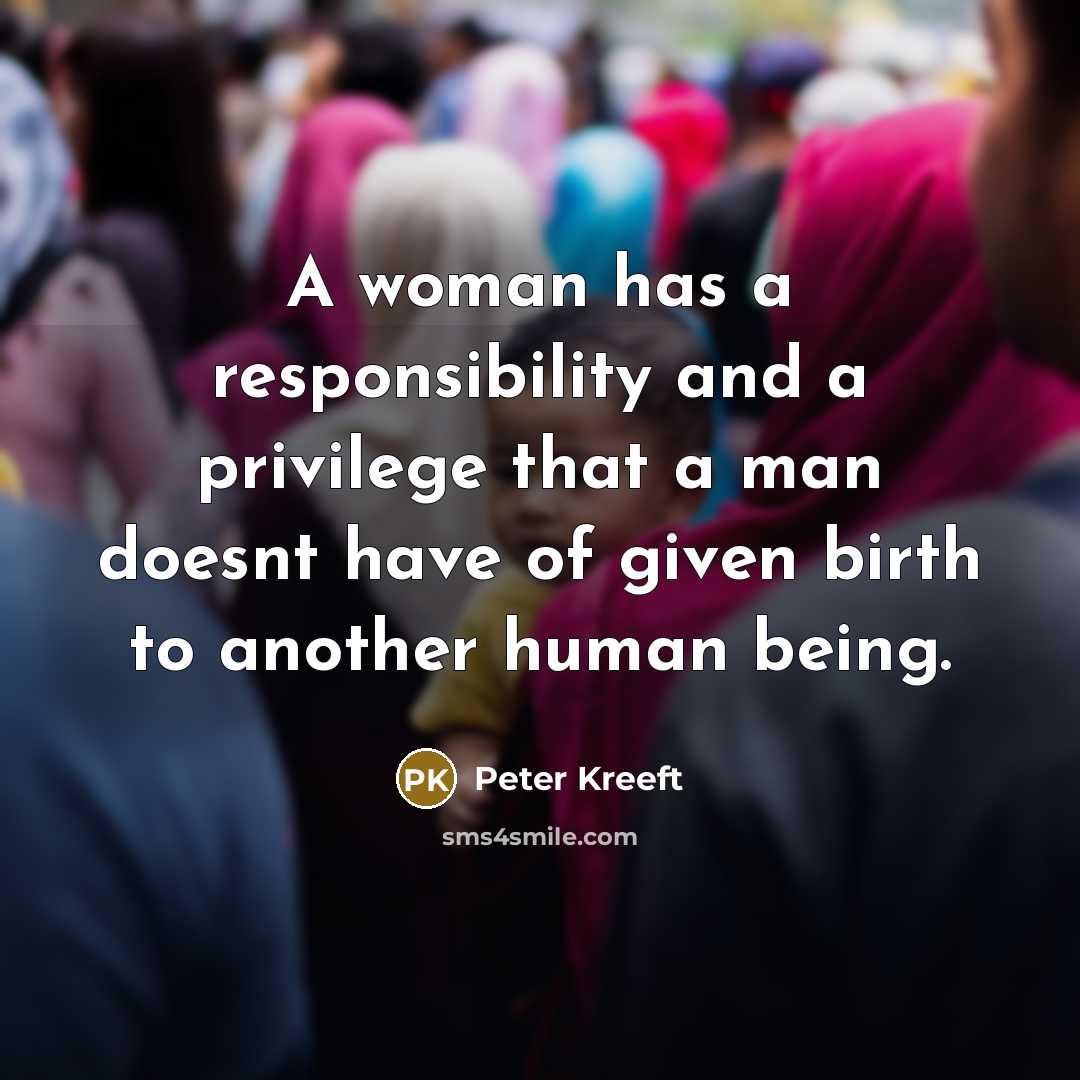 “A woman has a responsibility and a privilege that a…” quote by Peter Kreeft