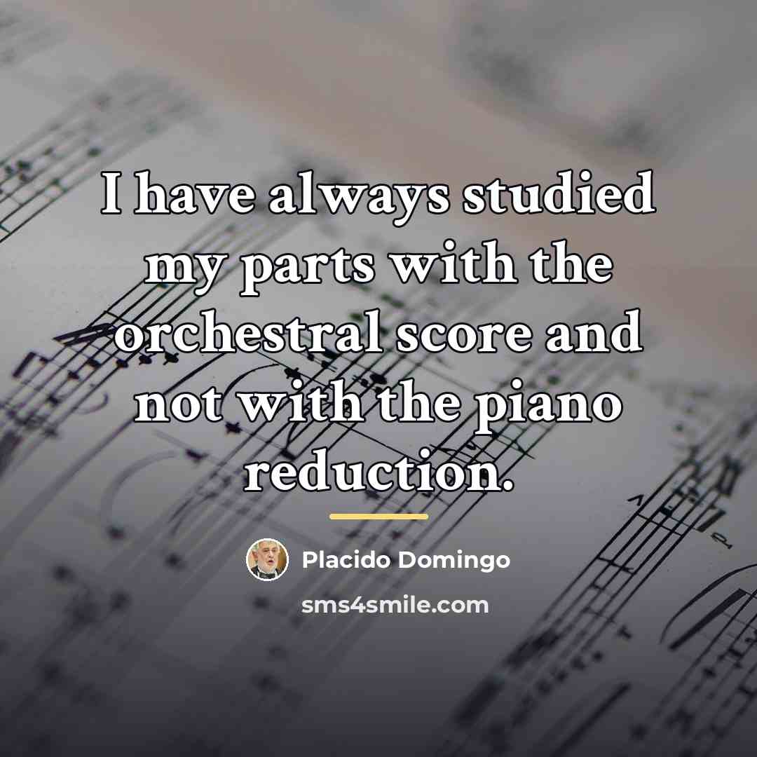 “I have always studied my parts with the orchestral score…” quote by Placido Domingo