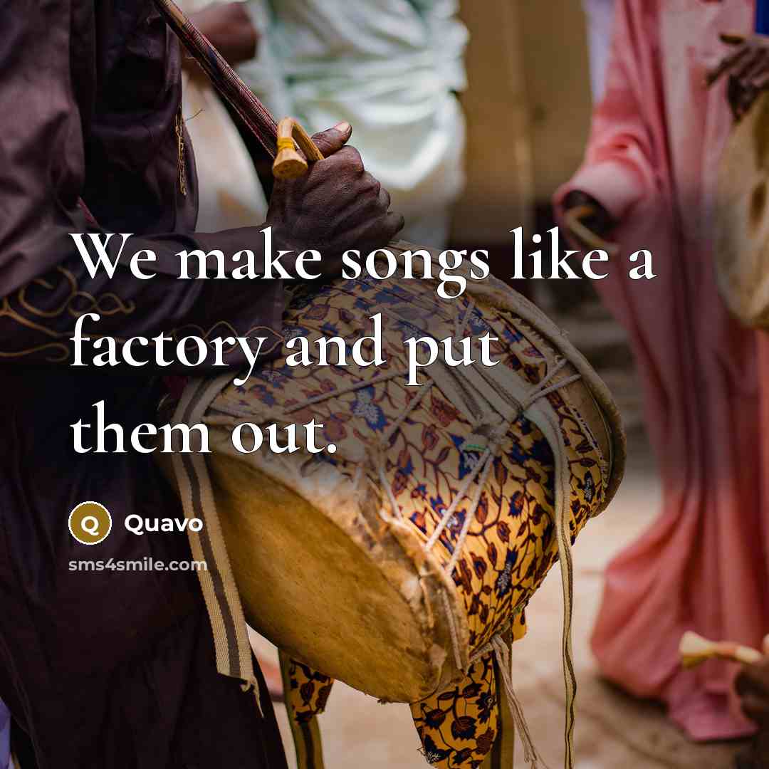 “We make songs like a factory and put them out.…” quote by Quavo