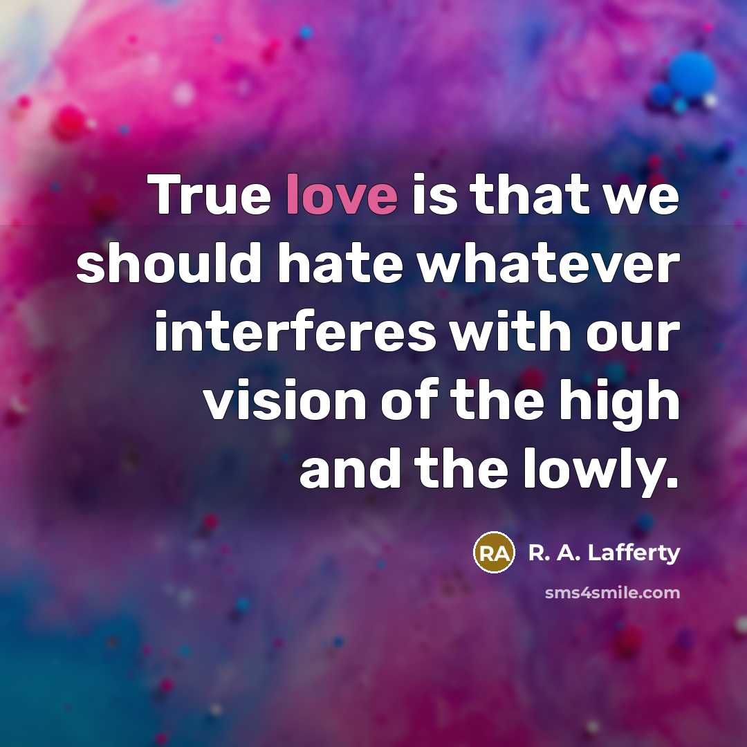 “True love is that we should hate whatever interferes with…” quote by R. A. Lafferty