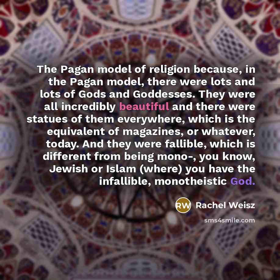 “The Pagan model of religion because, in the Pagan model,…” quote by Rachel Weisz