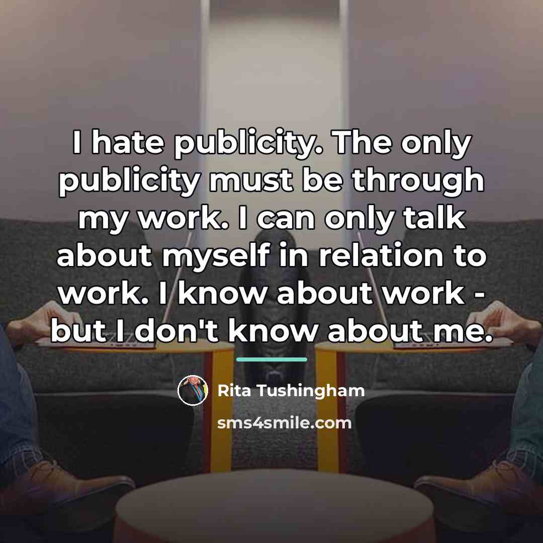 “I hate publicity. The only publicity must be through my…” quote by Rita Tushingham