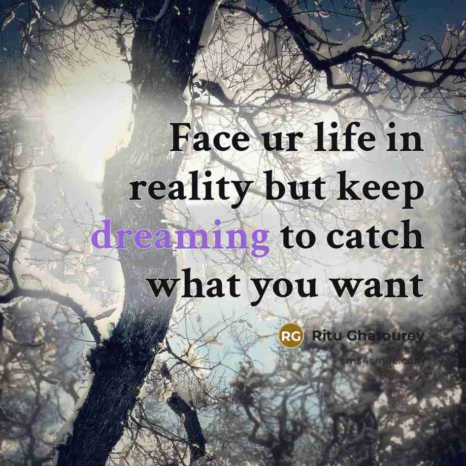 “Face ur life in reality but keep dreaming to catch what you want” quote by Ritu Ghatourey