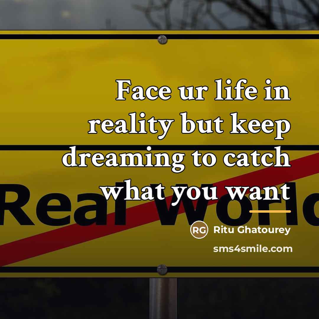 “Face ur life in reality but keep dreaming to catch…” quote by Ritu Ghatourey