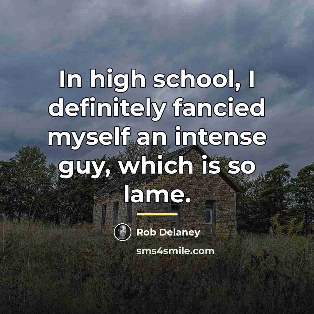 “In high school, I definitely fancied myself an intense guy,…” quote by Rob Delaney