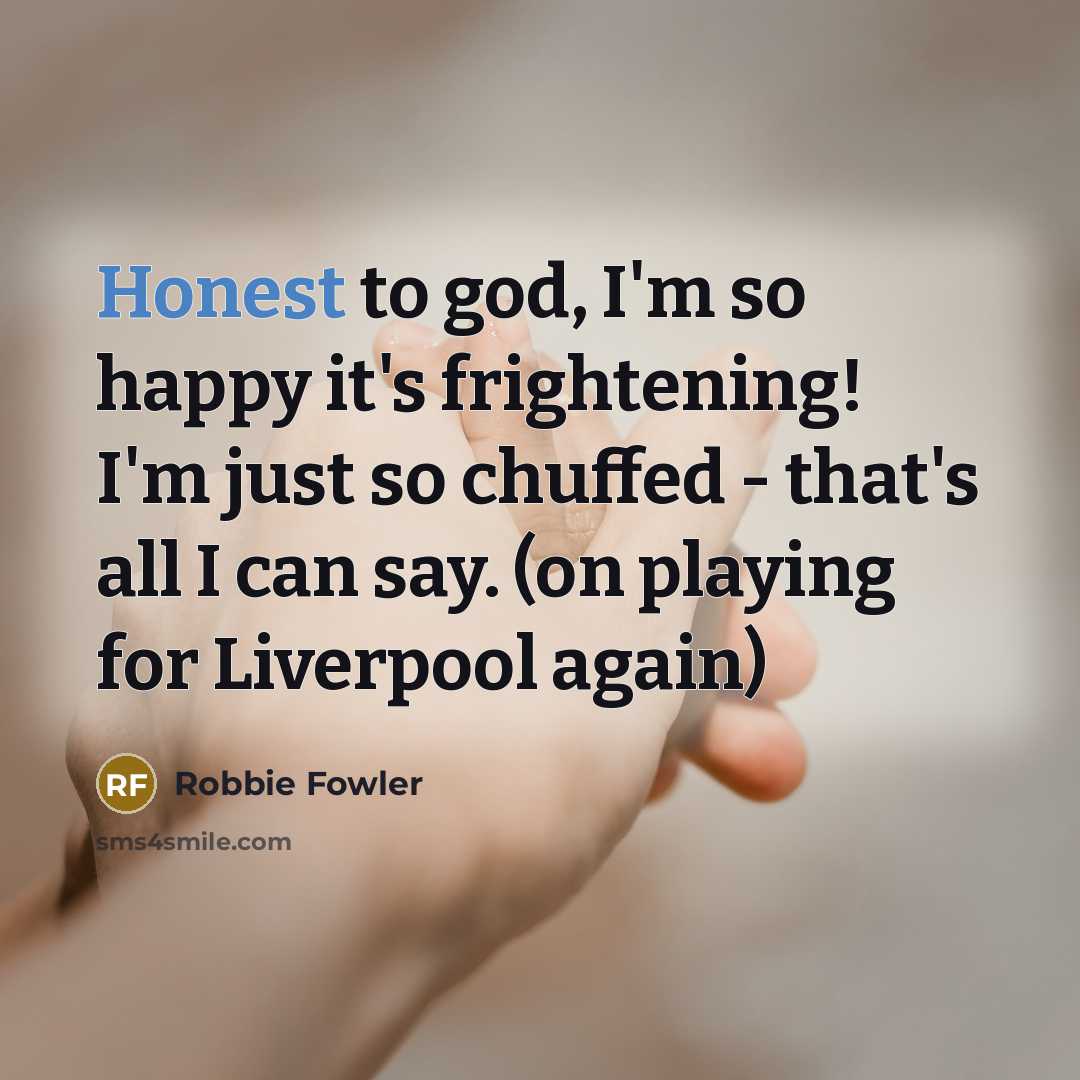 “Honest to god, I'm so happy it's frightening! I'm just…” quote by Robbie Fowler