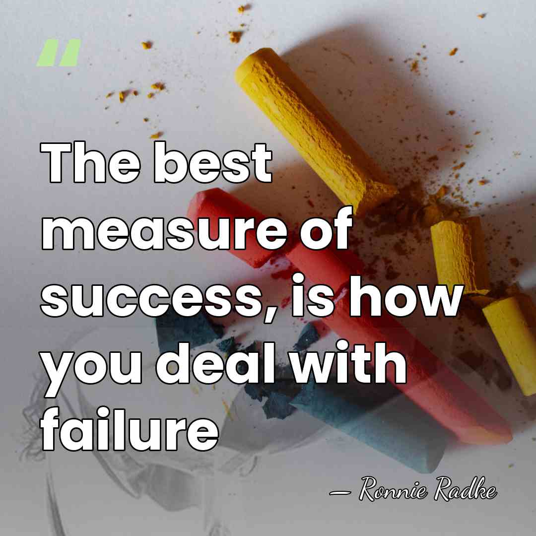 The best measure of success, is how you deal with failure - Ronnie Radke