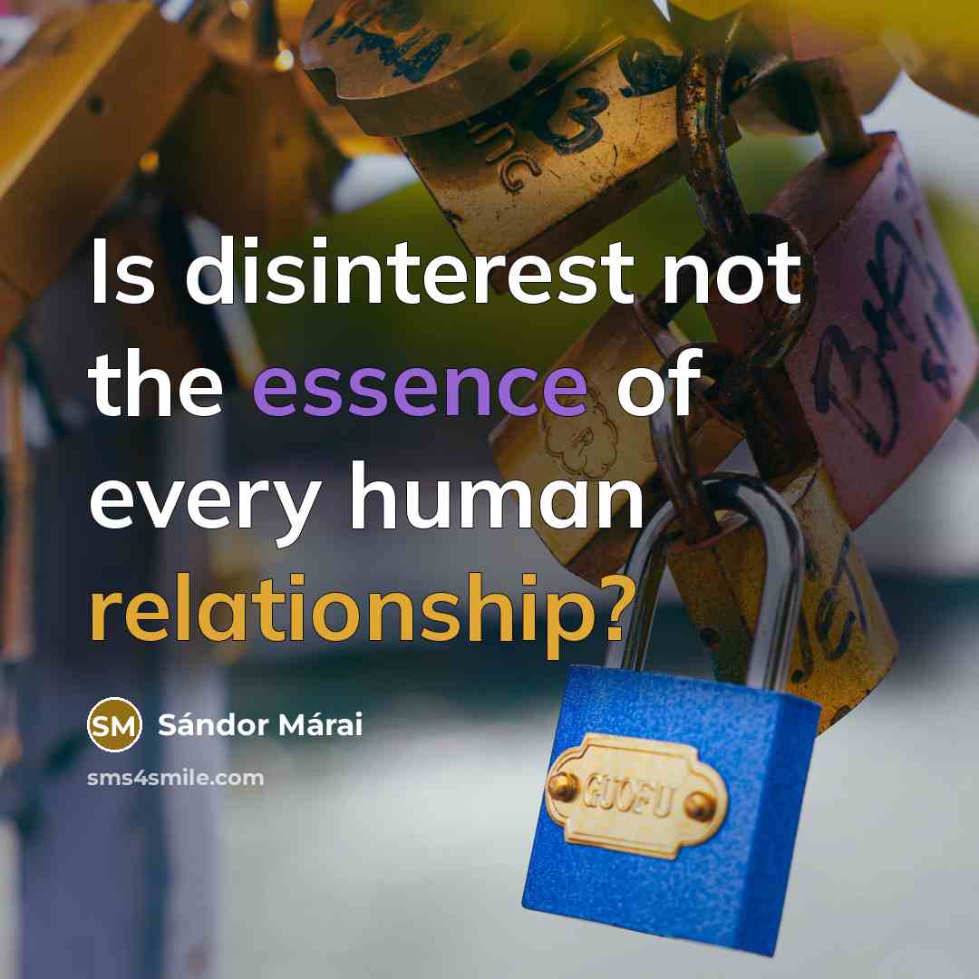 “Is disinterest not the essence of every human relationship?…” quote by Sándor Márai