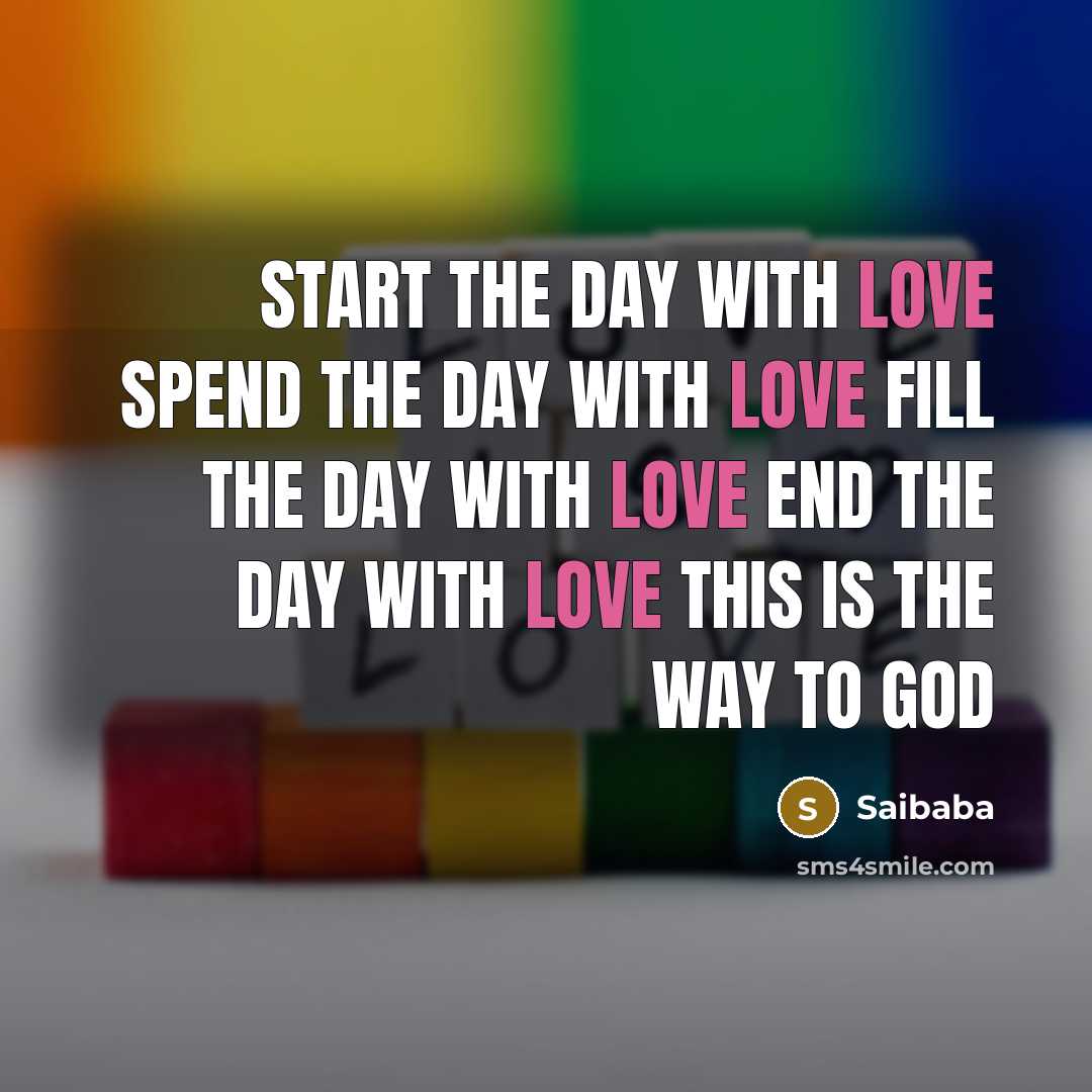 “Start the Day with Love Spend the Day with Love Fill the Day with Love End the Day with Love This is the way to GOD” quote by Saibaba