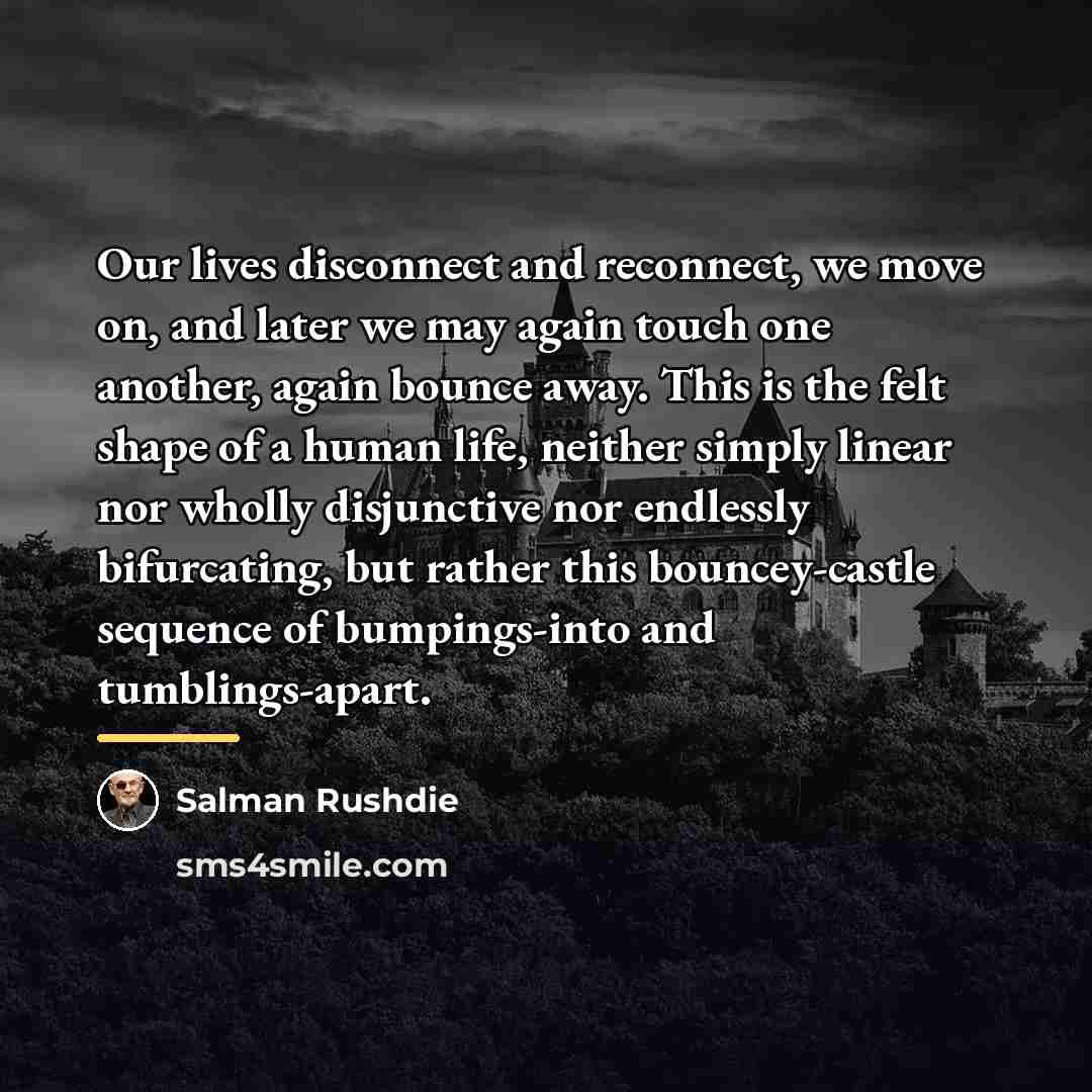 “Our lives disconnect and reconnect, we move on, and later…” quote by Salman Rushdie