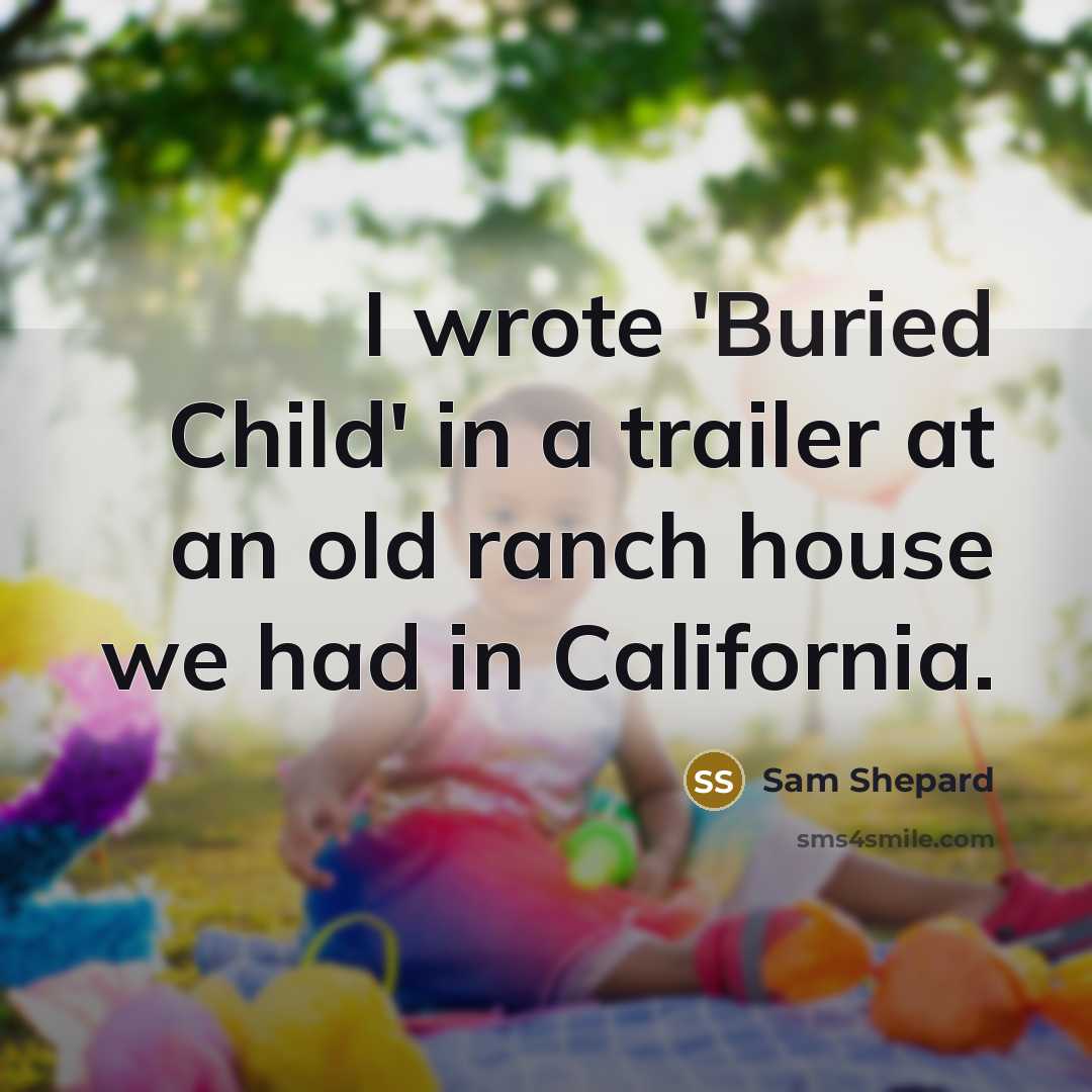 “I wrote 'Buried Child' in a trailer at an old…” quote by Sam Shepard