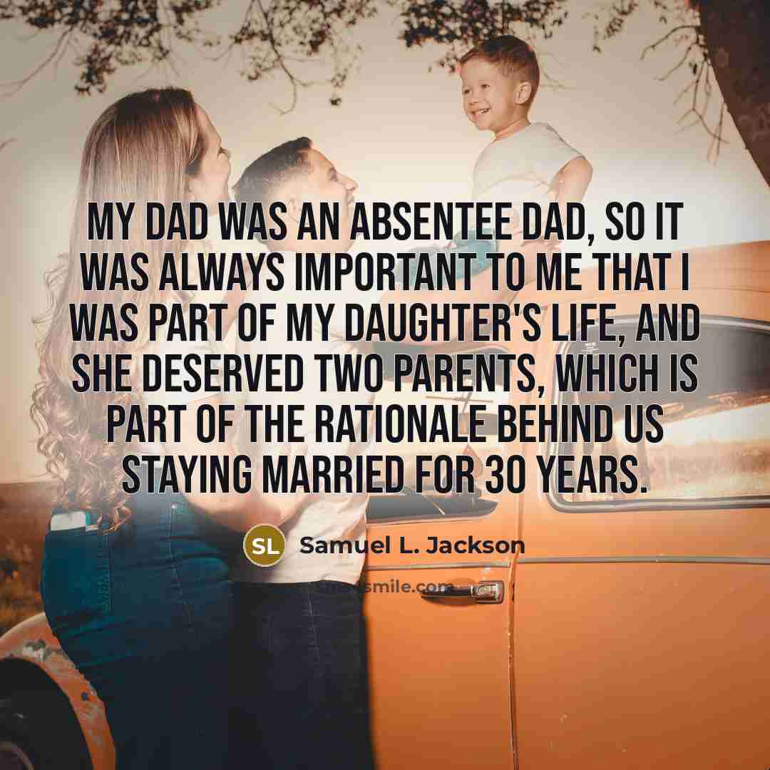 “My dad was an absentee dad, so it was always…” quote by Samuel L. Jackson
