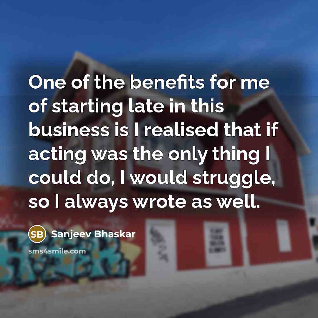 “One of the benefits for me of starting late in…” quote by Sanjeev Bhaskar