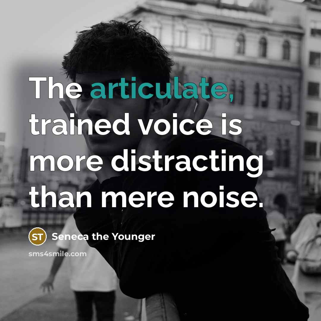 “The articulate, trained voice is more distracting than mere noise.…” quote by Seneca the Younger