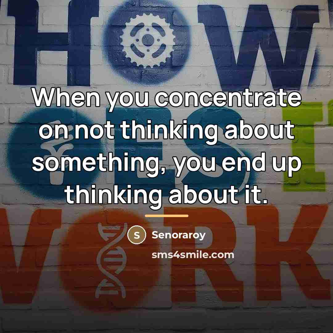 “When you concentrate on not thinking about something, you end…” quote by Senoraroy