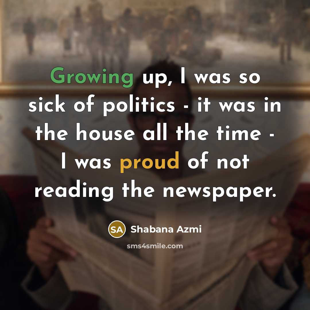 “Growing up, I was so sick of politics - it…” quote by Shabana Azmi
