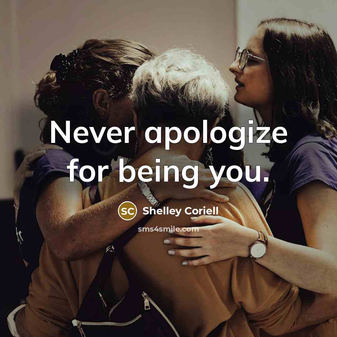 “Never apologize for being you.…” quote by Shelley Coriell