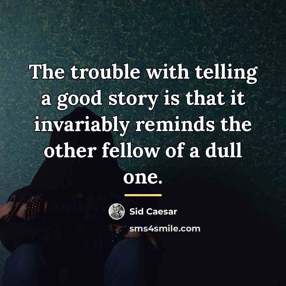 “The trouble with telling a good story is that it…” quote by Sid Caesar