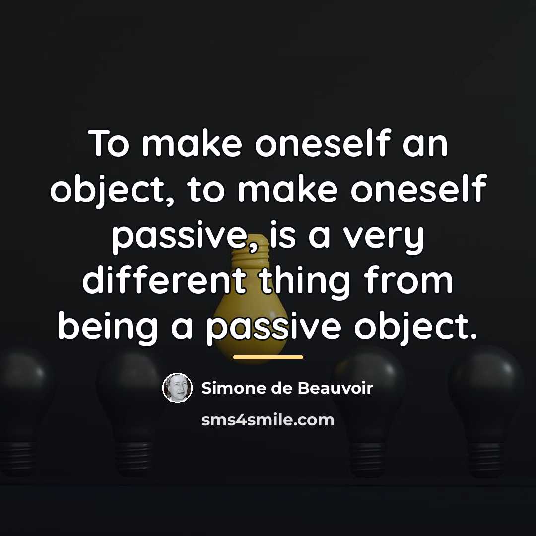 “To make oneself an object, to make oneself passive, is…” quote by Simone de Beauvoir