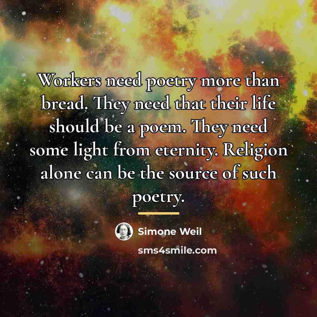 “Workers need poetry more than bread. They need that their…” quote by Simone Weil