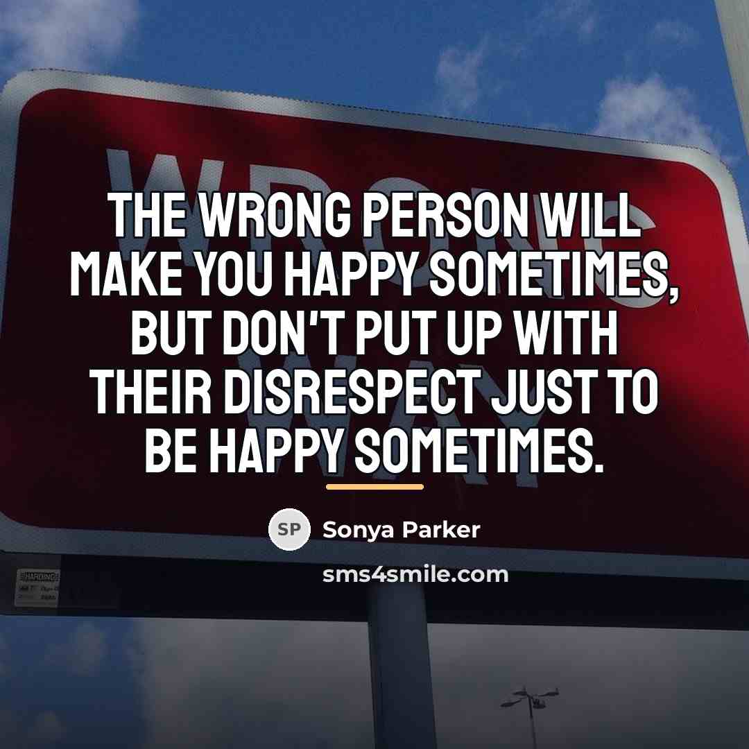 “The wrong person will make you happy SOMETIMES, but don't…” quote by Sonya Parker