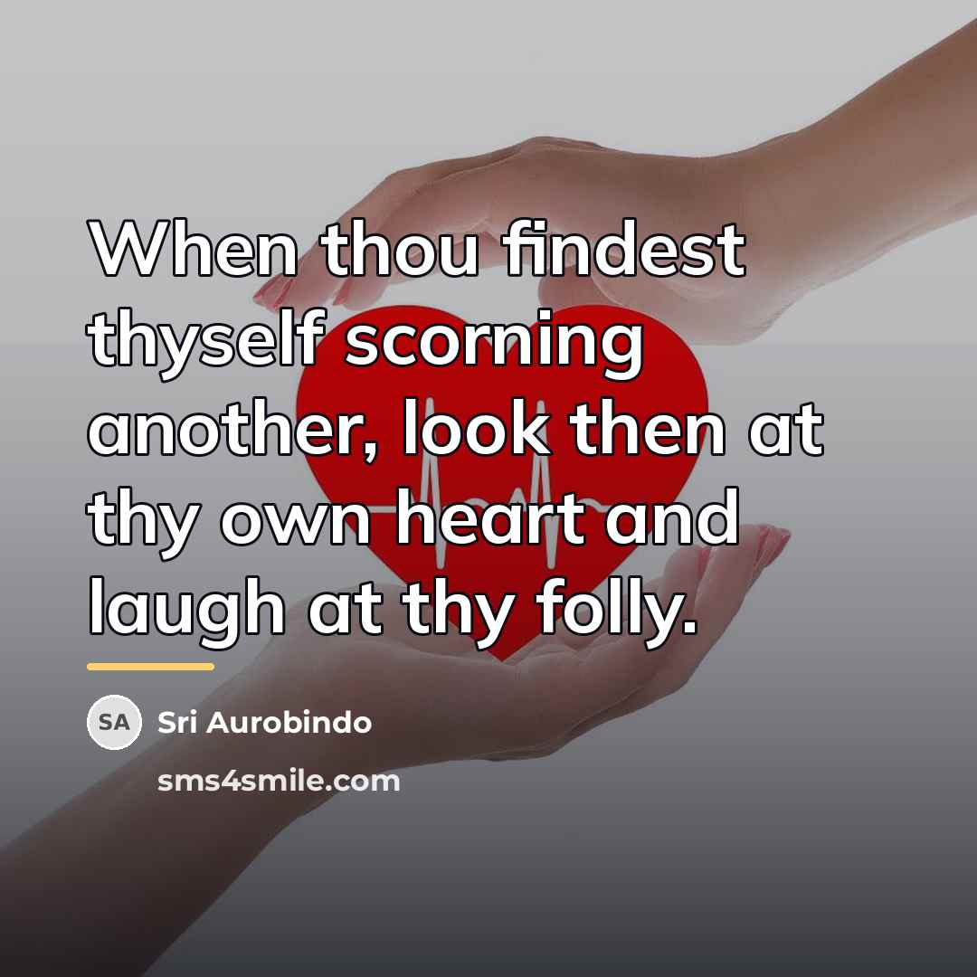 “When thou findest thyself scorning another, look then at thy…” quote by Sri Aurobindo