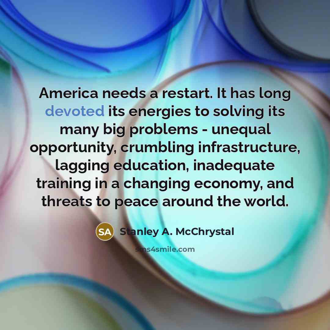 “America needs a restart. It has long devoted its energies…” quote by Stanley A. McChrystal