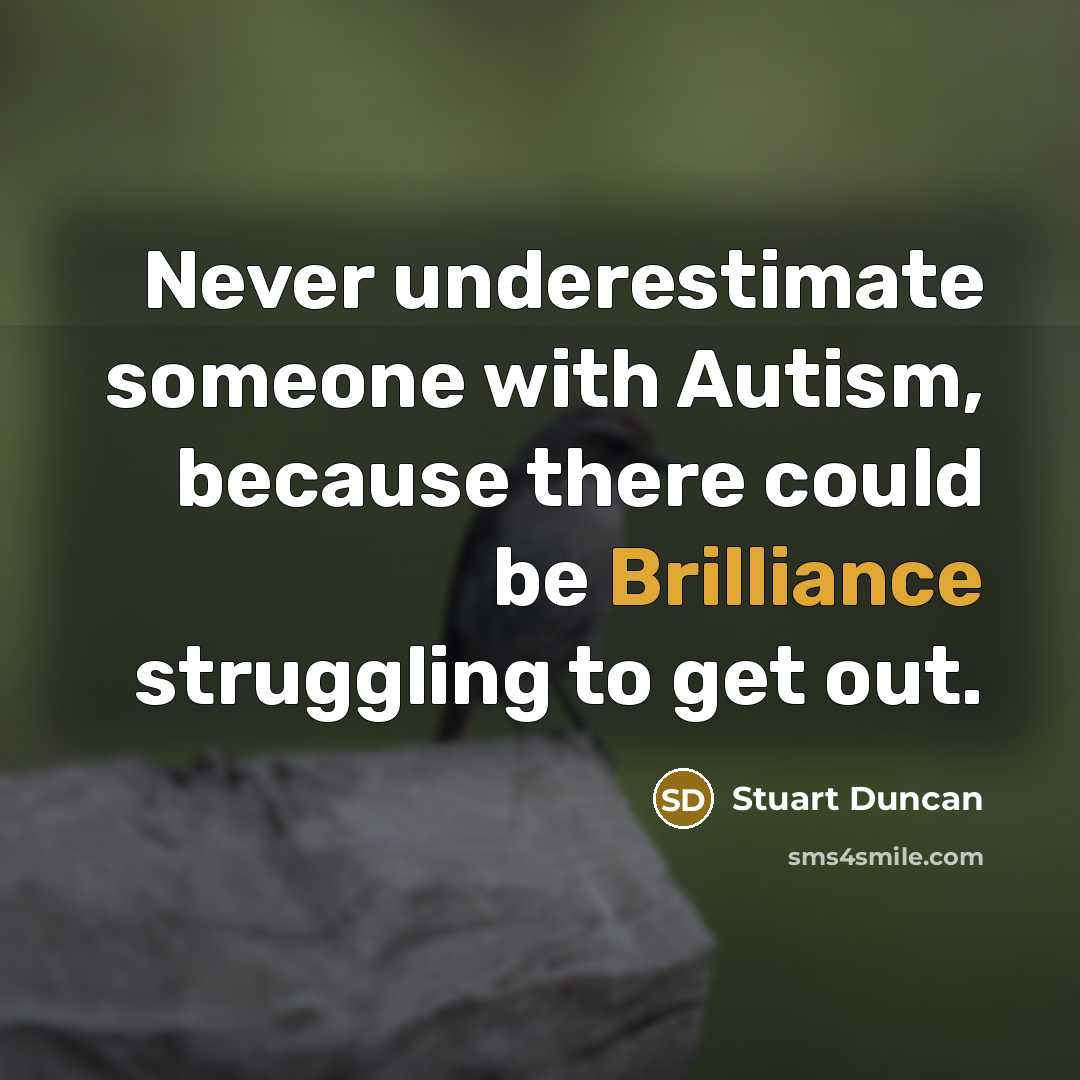 “Never underestimate someone with Autism, because there could be Brilliance…” quote by Stuart Duncan