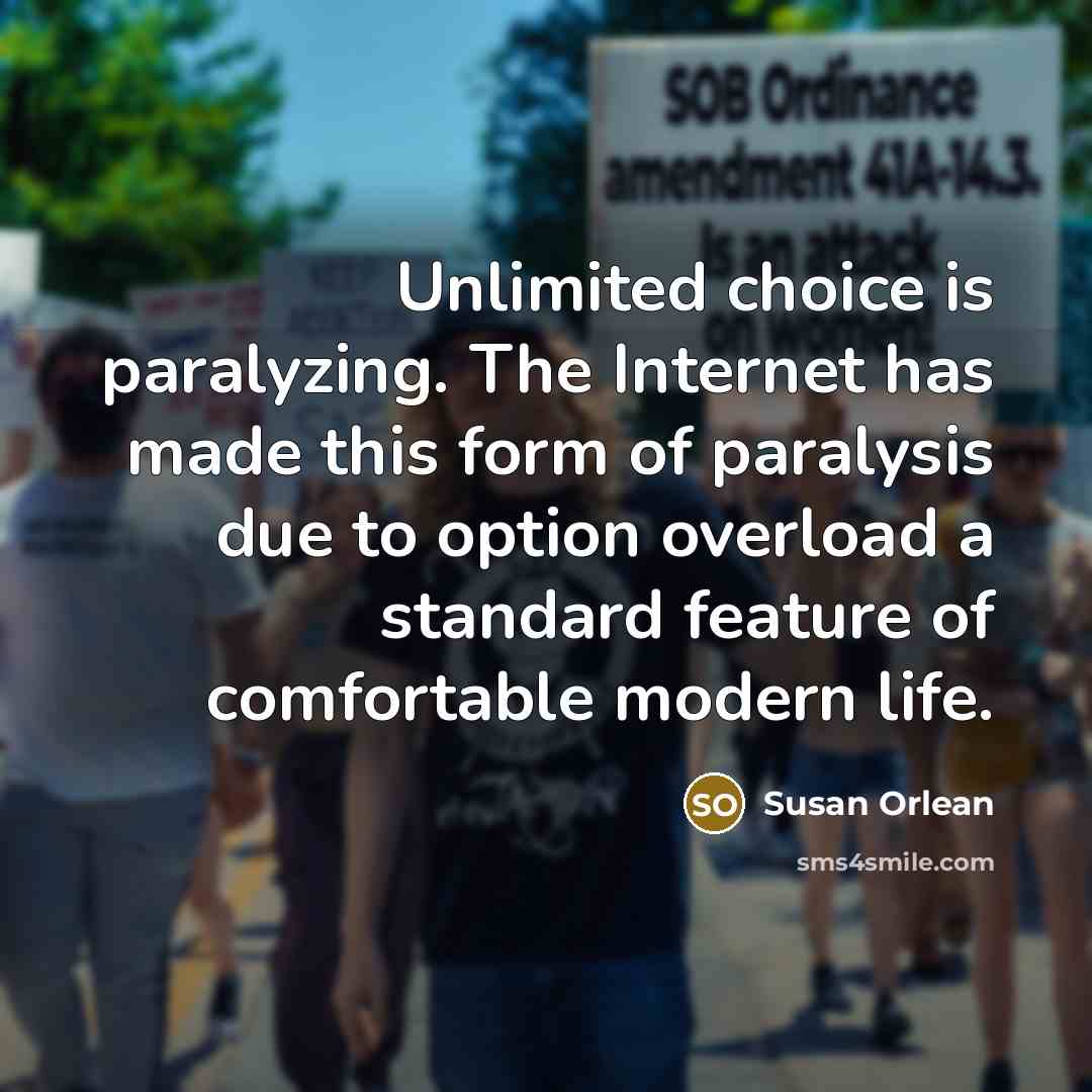 “Unlimited choice is paralyzing. The Internet has made this form…” quote by Susan Orlean