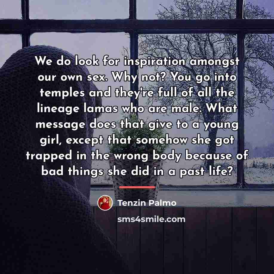 “We do look for inspiration amongst our own sex. Why…” quote by Tenzin Palmo