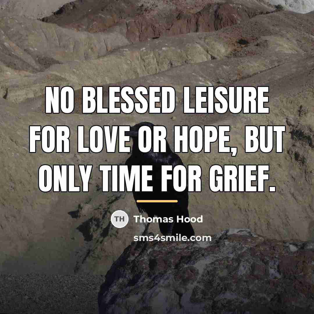 “No blessed leisure for love or hope, But only time…” quote by Thomas Hood