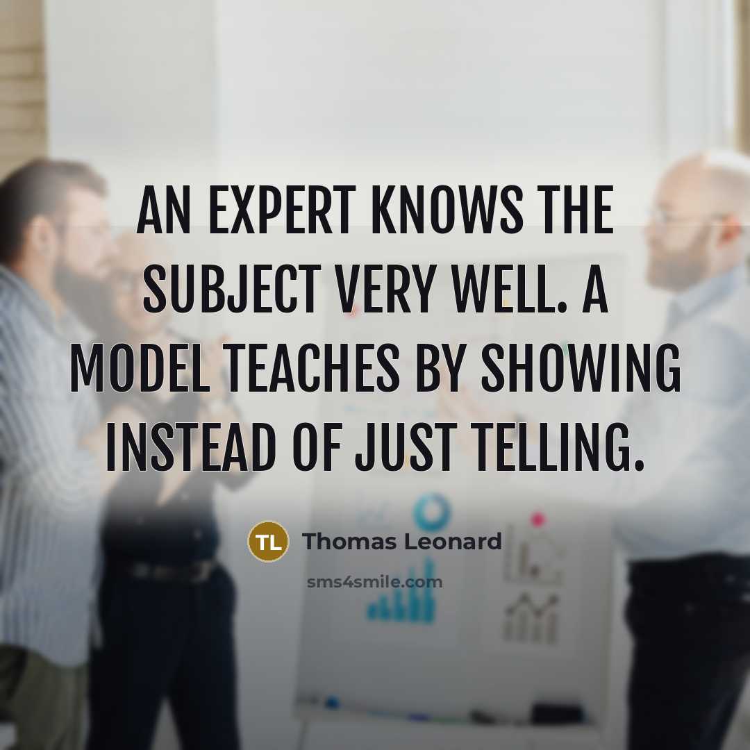 “An expert knows the subject very well. A model teaches…” quote by Thomas Leonard