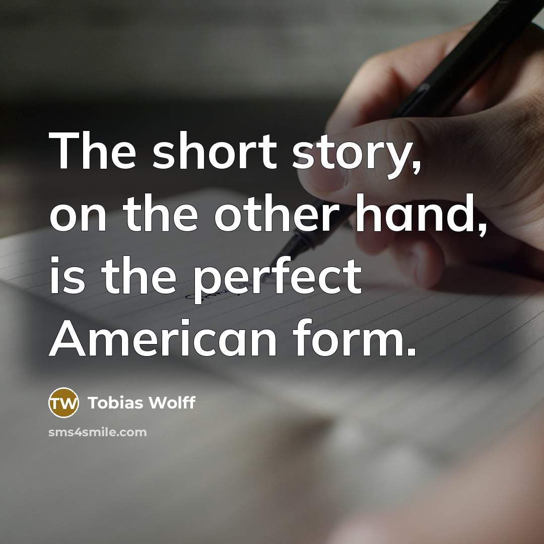 “The short story, on the other hand, is the perfect…” quote by Tobias Wolff