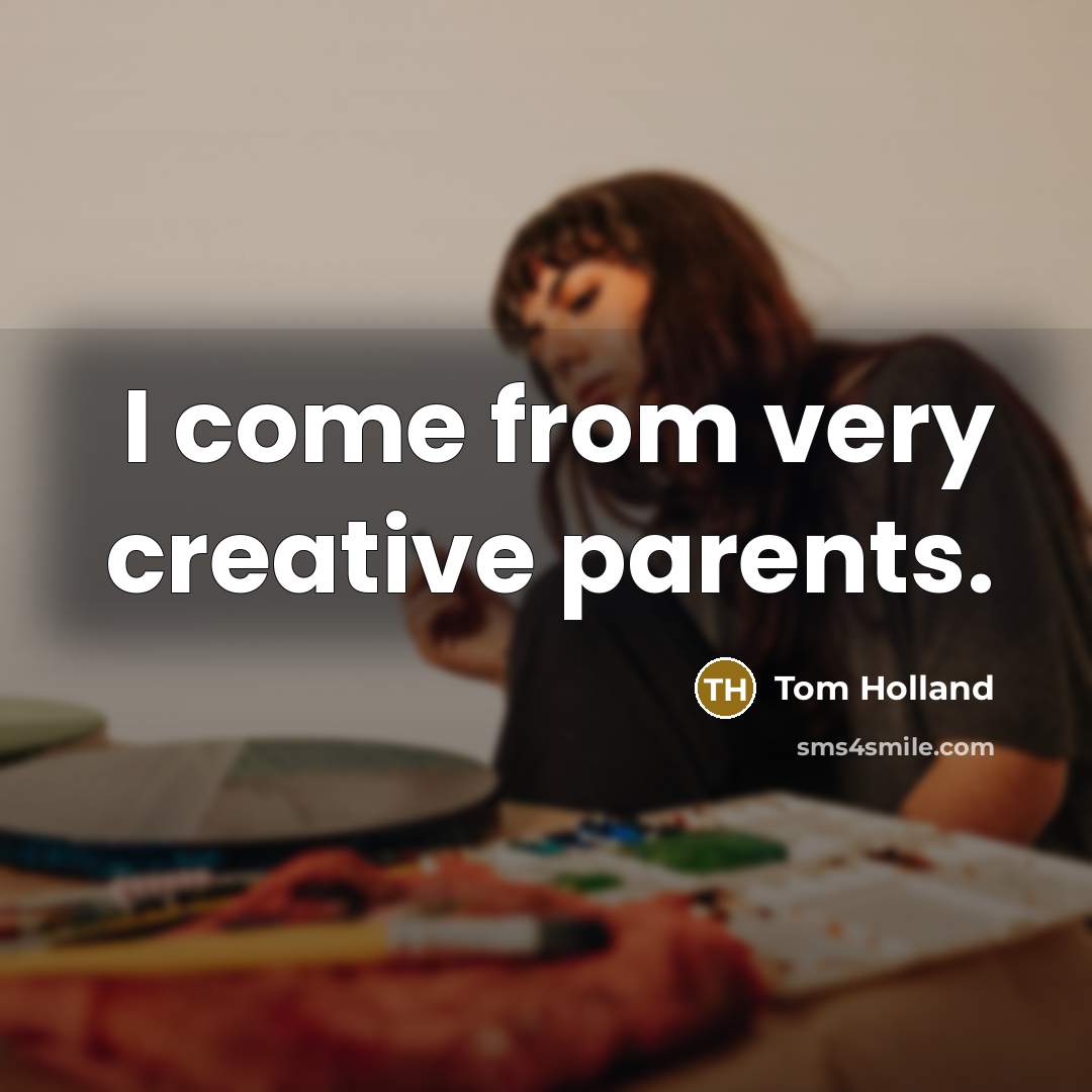 “I come from very creative parents.…” quote by Tom Holland