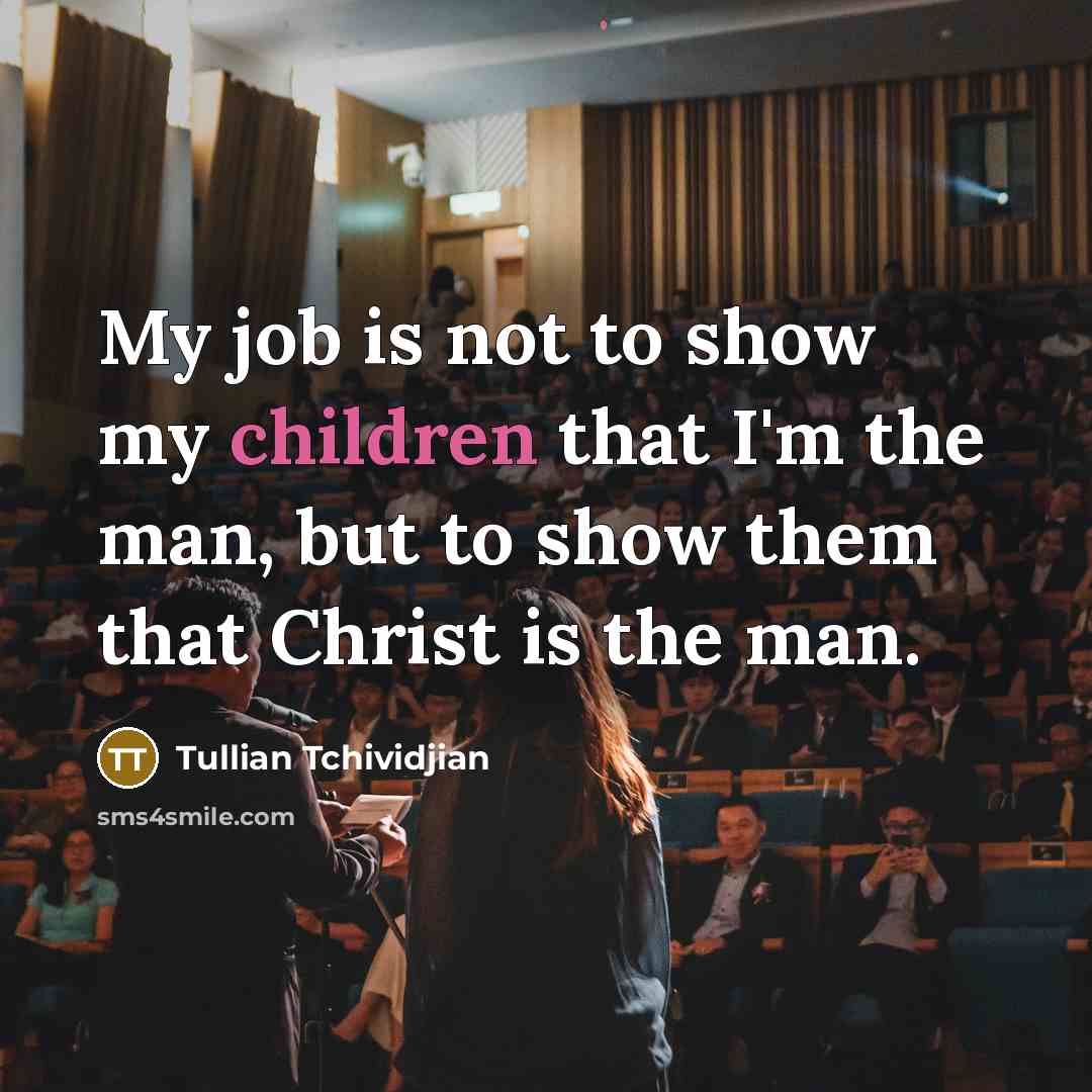 “My job is not to show my children that I'm…” quote by Tullian Tchividjian
