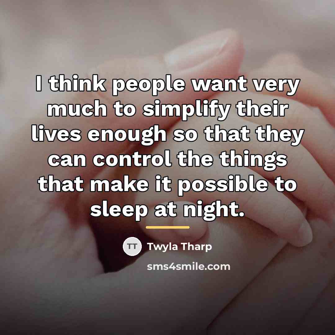 “I think people want very much to simplify their lives…” quote by Twyla Tharp