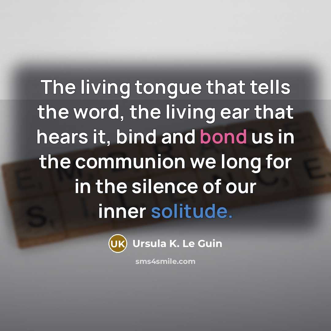“The living tongue that tells the word, the living ear…” quote by Ursula K. Le Guin