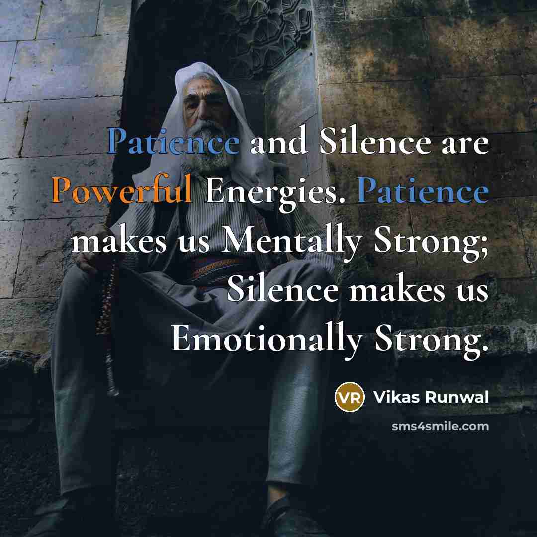“Patience and Silence are Powerful Energies. Patience makes us Mentally Strong; Silence makes us Emotionally Strong.” quote by Vikas Runwal