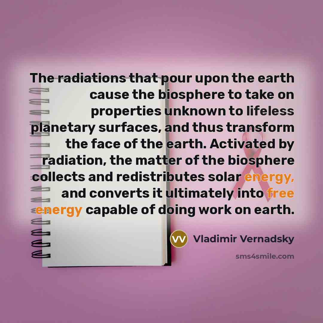 “The radiations that pour upon the earth cause the biosphere…” quote by Vladimir Vernadsky