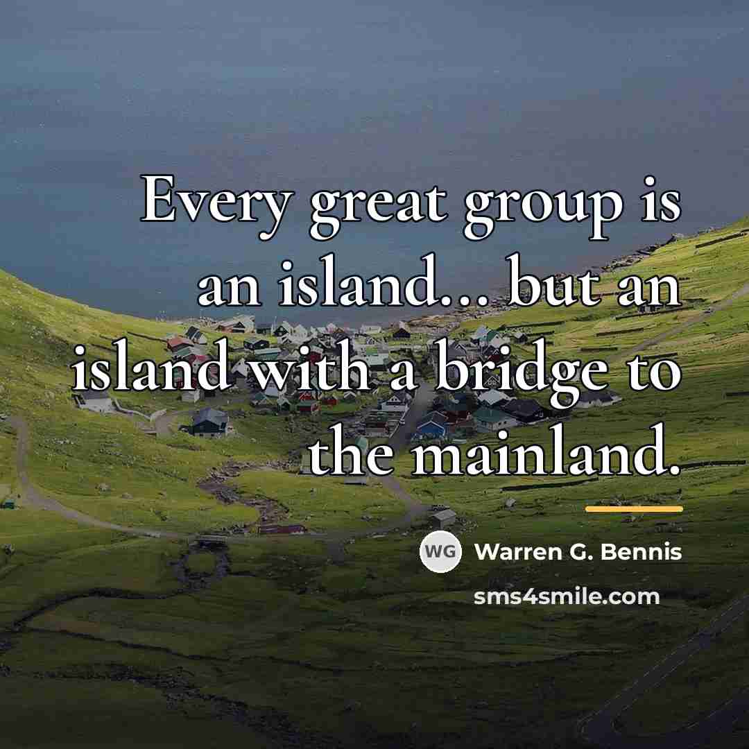 “Every great group is an island... but an island with…” quote by Warren G. Bennis