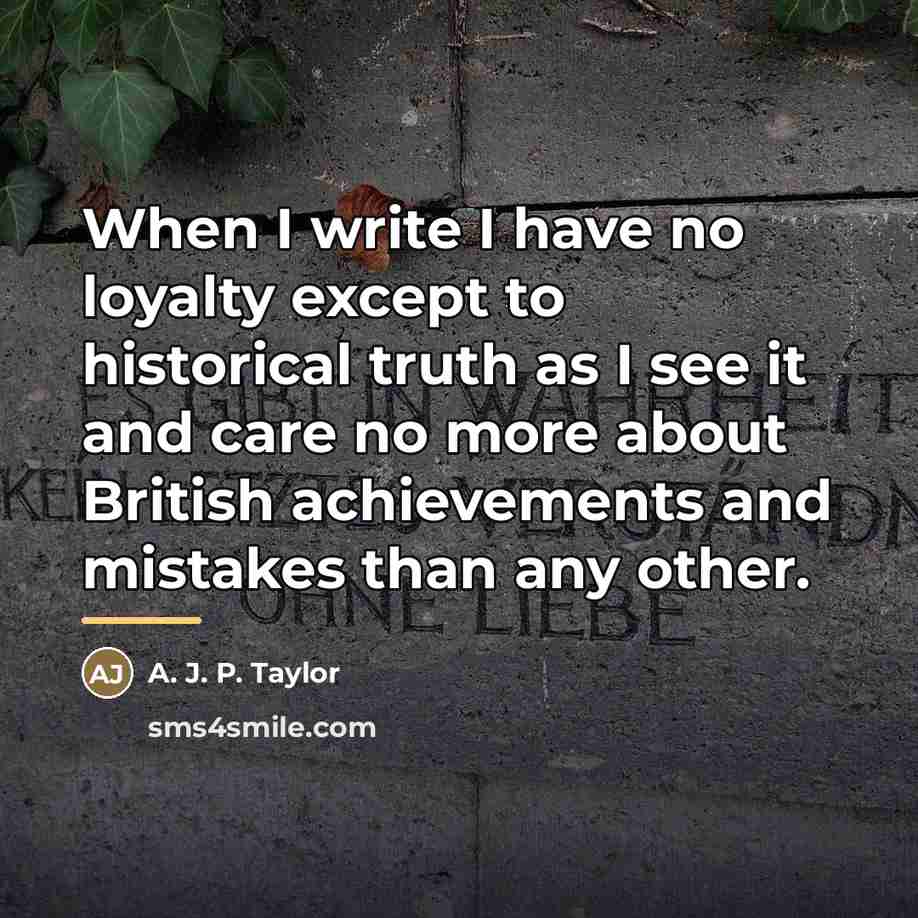 “When I write I have no loyalty except to historical…” quote by A. J. P. Taylor