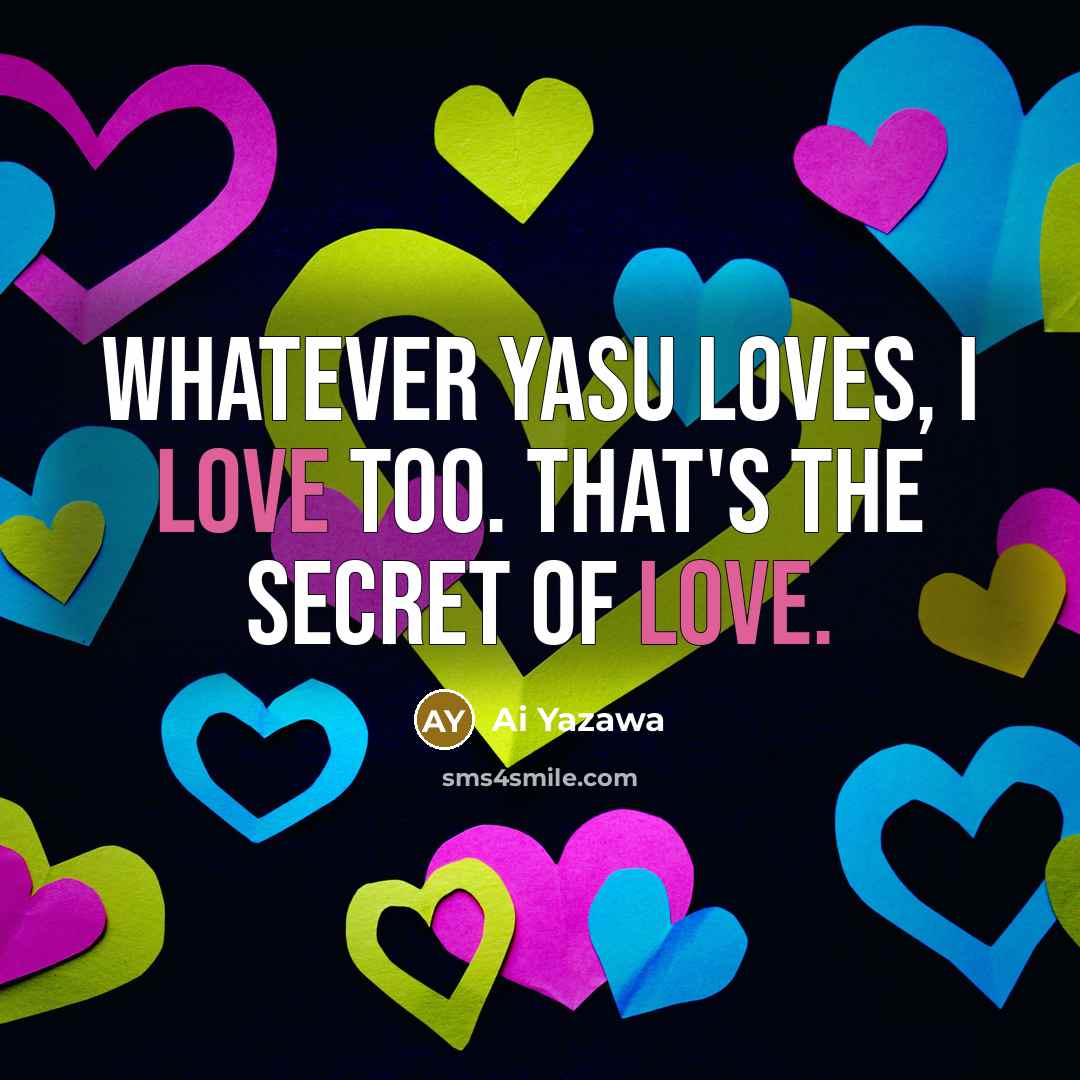 “Whatever Yasu loves, I love too. That's the secret of…” quote by Ai Yazawa