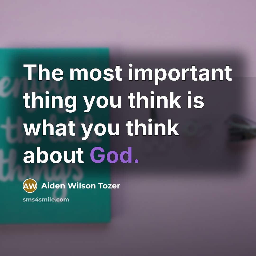 “The most important thing you think is what you think…” quote by Aiden Wilson Tozer